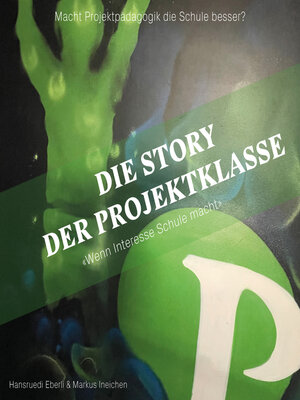 cover image of Die Story der Projektklasse--"Wenn Interesse Schule macht"--Macht Projektpädagogik die Schule besser? (ungekürzt)